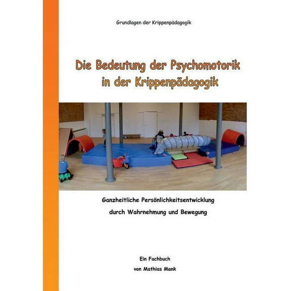 Die Bedeutung der Psychomotorik in der KrippenpÃ¤dagogik: Ganzheitliche PersÃ¶nlichkeitsentwicklung durch Wahrnehmung und , (Paperback)