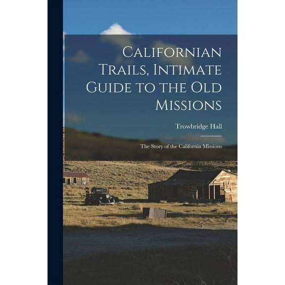 Californian Trails, Intimate Guide to the Old Missions; the Story of the California Missions (Paperback)
