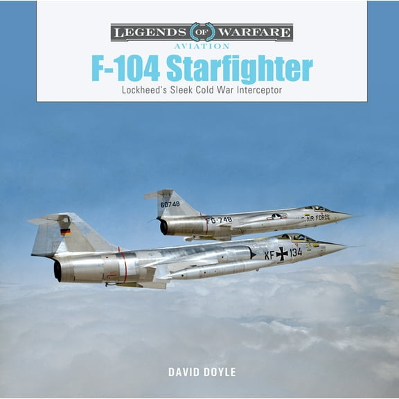 Legends of Warfare: Aviation F-104 Starfighter: Lockheed's Sleek Cold War Interceptor, Book 65, (Hardcover)