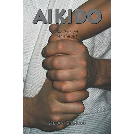 Aikido : The Peaceful Martial Art (Aikido Best Martial Art)