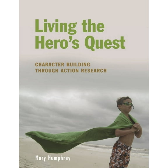 Living the Hero's Quest: Character Building Through Action Research, (Paperback)