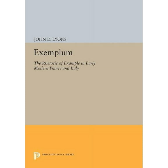 Princeton Legacy Library Exemplum: The Rhetoric of Example in Early Modern France and Italy, Book 1056, (Paperback)