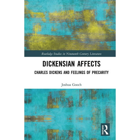 Routledge Studies in Nineteenth Century  Dickensian Affects: Charles Dickens and Feelings of Precarity, (Hardcover)