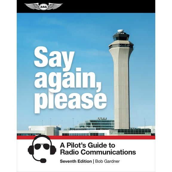 Say Again, Please: A Pilot's Guide to Radio Communications, (Paperback)