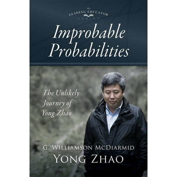 Improbable Probabilities: The Unlikely Journey of Yong Zhao (a Memoir about Growth and Development in Educational Leadership and Equity) (Paperback)