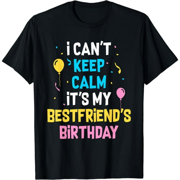 I Can't Keep Calm It's My Best Friend's Birthday T-Shirt