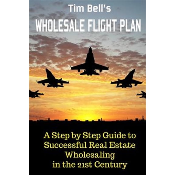 Pre-Owned Tim Bell's Wholesale Flight Plan: A Step by Step Guide to Wholesale Real Estate Success in the 21st Century Paperback
