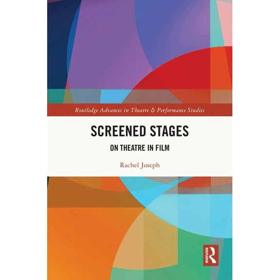 Routledge Advances in Theatre & Performa Screened Stages: On Theatre in Film, (Hardcover)