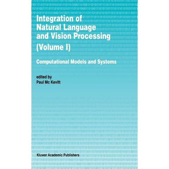 Integration of Natural Language and Vision Processing: Computational Models and Systems, (Hardcover)
