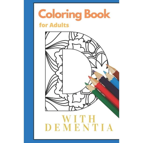 Download Coloring Book For Adults With Dementia Dementia Alzheimer S Parkinson S Or Motor Impairments And Mental Agility Paperback Walmart Com Walmart Com