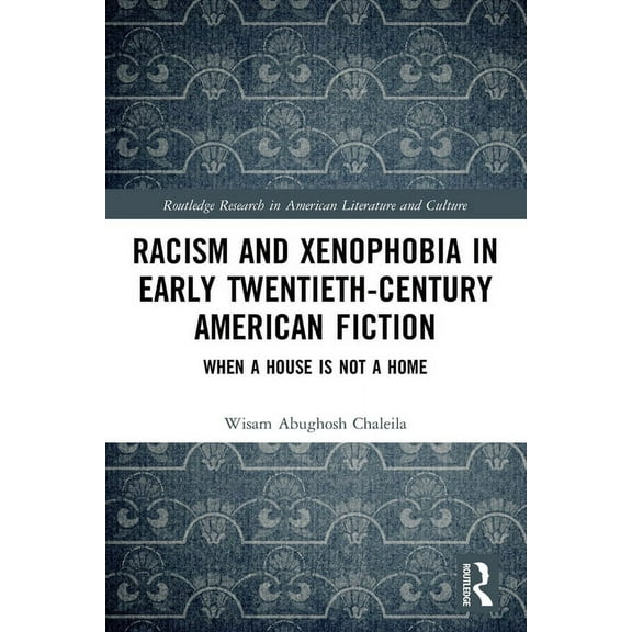 Routledge Research in American Literatur Racism and Xenophobia in Early Twentieth-Century American Fiction: When a House is Not a Home, (Paperback)