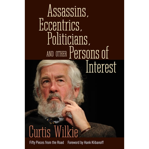 Assassins, Eccentrics, Politicians, and Other Persons of Interest: Fifty Pieces from the Road, (Paperback)