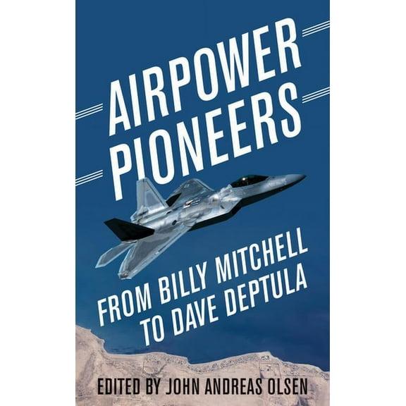 History of Military Aviation Airpower Pioneers: From Billy Mitchell to Dave Deptula, (Hardcover)