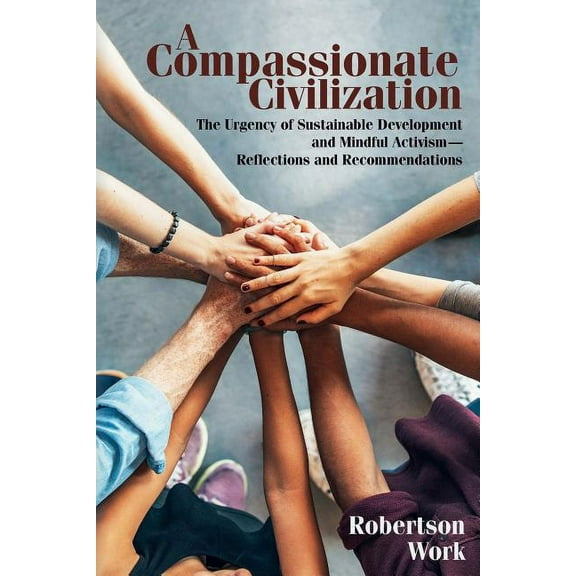 A Compassionate Civilization: The Urgency of Sustainable Development and Mindful Activism - Reflections and Recommendati, (Paperback)