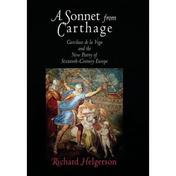 A Sonnet from Carthage: Garcilaso de la Vega and the New Poetry of Sixteenth-Century Europe, (Hardcover)