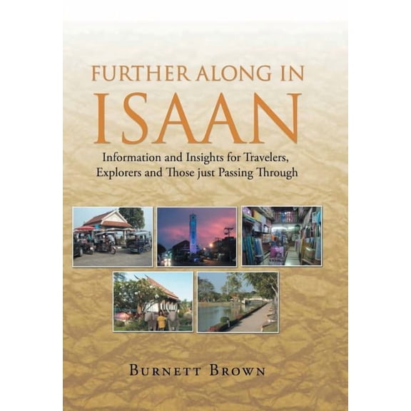 Further Along In Isaan : Information and Insights for Travelers, Explorers and Those just Passing Through (Hardcover)