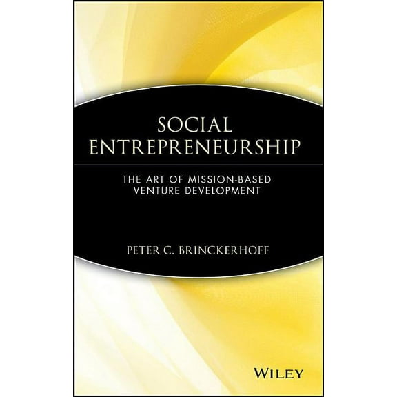 Wiley Nonprofit Law, Finance and Managem Social Entrepreneurship: The Art of Mission-Based Venture Development, Book 138, (Hardcover)
