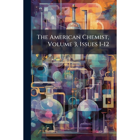 The American Chemist, Volume 3, Issues 1-12 (Paperback)
