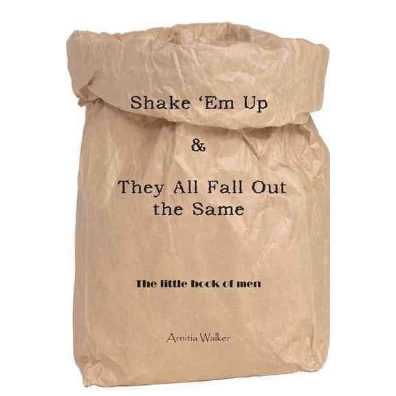 Shake 'em Up & They All Fall Out the Same : The Little Book of Men