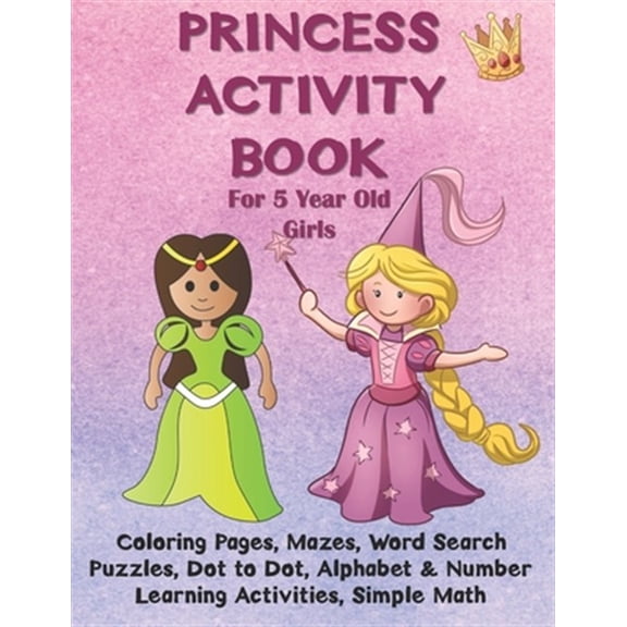 Pre-Owned Princess Activity Book for 5 Year Old Girls: Coloring Pages, Mazes, Word Search Puzzles, Dot to Dot, Alphabet and Number Learning Activities, Simple Math for Kids, Tic Tac Toe (Paperback)