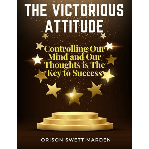 The Victorious Attitude: Controlling Our Mind and Our Thoughts is The Key to Success, (Paperback)