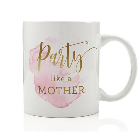 Party Like A Mother Coffee Mug Gift Idea for Funny Energetic Young Mom Fun Good Time Weekend Cocktails Wine Drinks 11oz Novelty Ceramic Tea Cup by Digibuddha
