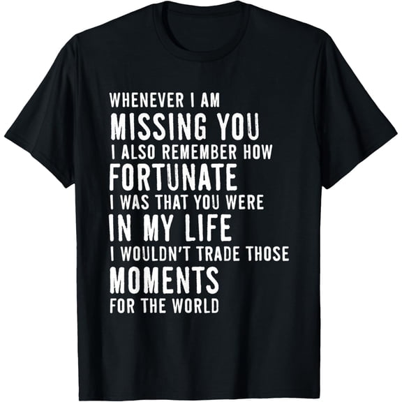 Whenever I Am Missing You I Also Remember How Fortunate T-Shirt