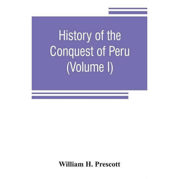 History of the conquest of Peru: with a preliminary view of the civilization of the Incas (Volume I), (Paperback)