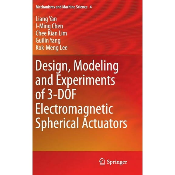Mechanisms and Machine Science Design, Modeling and Experiments of 3-DOF Electromagnetic Spherical Actuators, Book 4, (Hardcover)