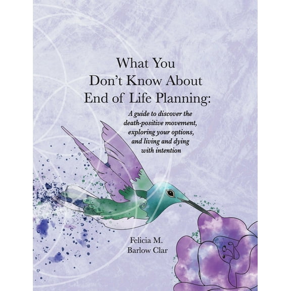 What You Don't Know about End of Life Pl What You Don't Know About End of Life Planning: A guide to discover the death-positive movement, exploring your options,, (Paperback)