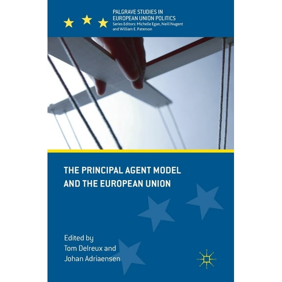 Palgrave Studies in European Union Polit The Principal Agent Model and the European Union, (Hardcover)