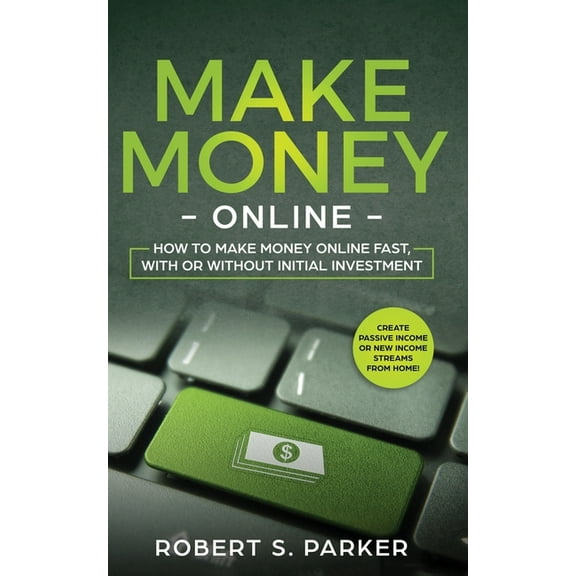 Make Money Online: How to Make Money Online Fast, With or Without Initial Investment. Create Passive Income or New Incom, (Paperback)