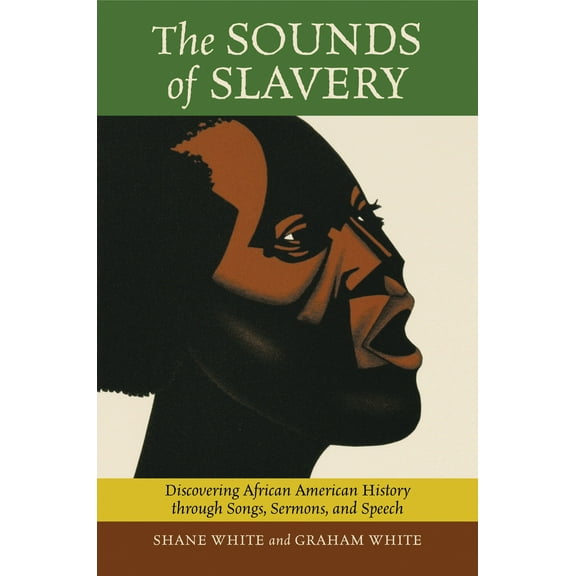 The Sounds of Slavery : Discovering African American History through Songs, Sermons, and Speech (Paperback)