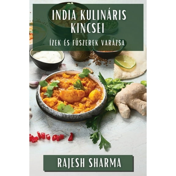 India Kulináris Kincsei: Ízek és Fűszerek Varázsa, (Paperback)