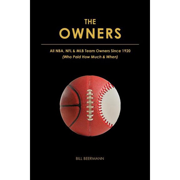 The OWNERS - All NBA, NFL & MLB Team Owners Since 1920: (Who Paid How Much & When), (Paperback)