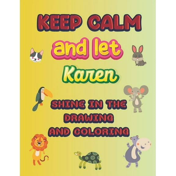 keep calm and let Karen shine in the drawing and coloring: This drawing and coloring book can be given as a gift on Christmas and on all occasions to the most beautiful girl named Karen (Paperback)