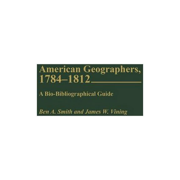 American Geographers, 1784-1812: A Bio-Bibliographical Guide, (Hardcover)