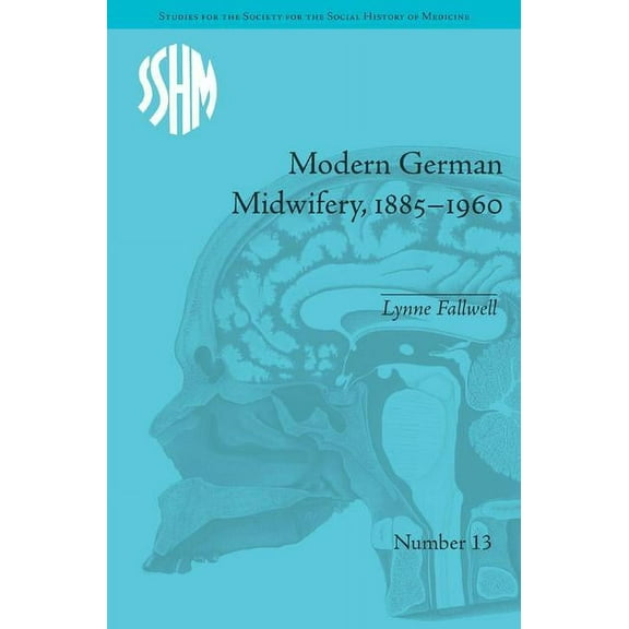 Studies for the Society for the Social H Modern German Midwifery, 1885-1960, (Hardcover)