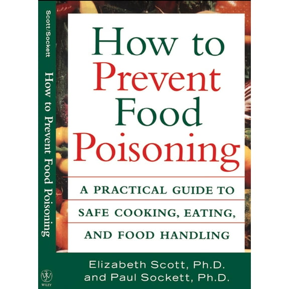 How to Prevent Food Poisoning: A Practical Guide to Safe Cooking, Eating, and Food Handling, (Paperback)
