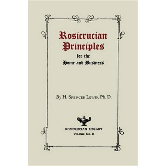 Rosicrucian Principles for the Home and Business -- H. Spencer Lewis