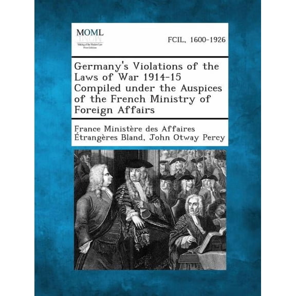 Germany's Violations of the Laws of War 1914-15 Compiled Under the Auspices of the French Ministry of Foreign Affairs, (Paperback)