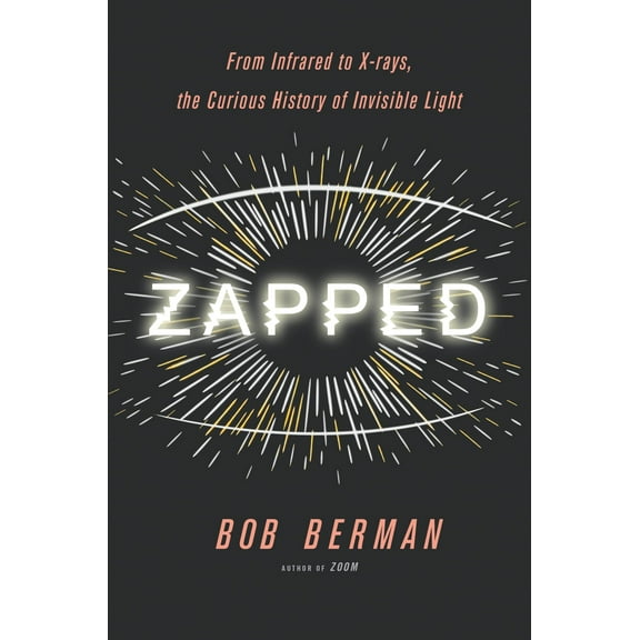 Zapped : From Infrared to X-rays, the Curious History of Invisible Light (Hardcover)