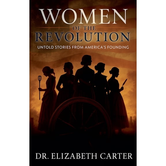 Women of the Revolution: Untold Stories from America's Founding, (Paperback)