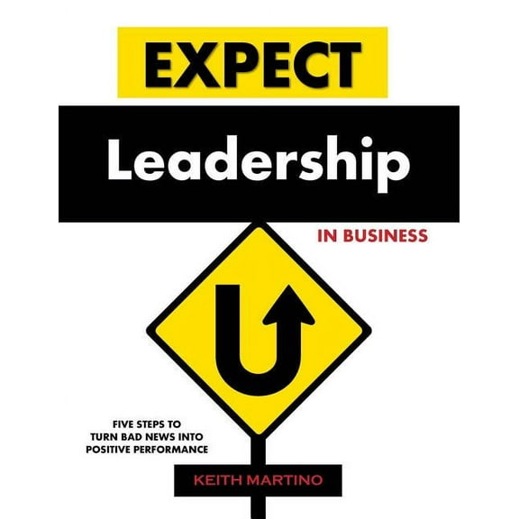 Expect Leadership in Business: Five Steps to Turn Bad News into Positive Performance, (Paperback)