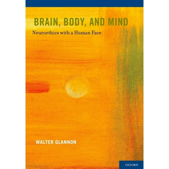 Brain, Body, and Mind: Neuroethics with a Human Face, (Hardcover)