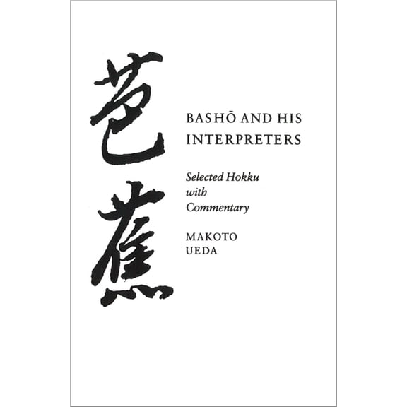 Basho and His Interpreters: Selected Hokku with Commentary, (Paperback)