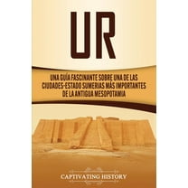 Ur: Una GuÃa Fascinante sobre Una de las Ciudades-Estado Sumerias Más Importantes de la Antigua Mesopotamia, (Paperback)