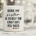 thumbnail image 4 of Funny Mugs For Sister - Being My Sister Is Really The Only Gift You Need 11 Ounce Novelty Coffee Mug, 4 of 6