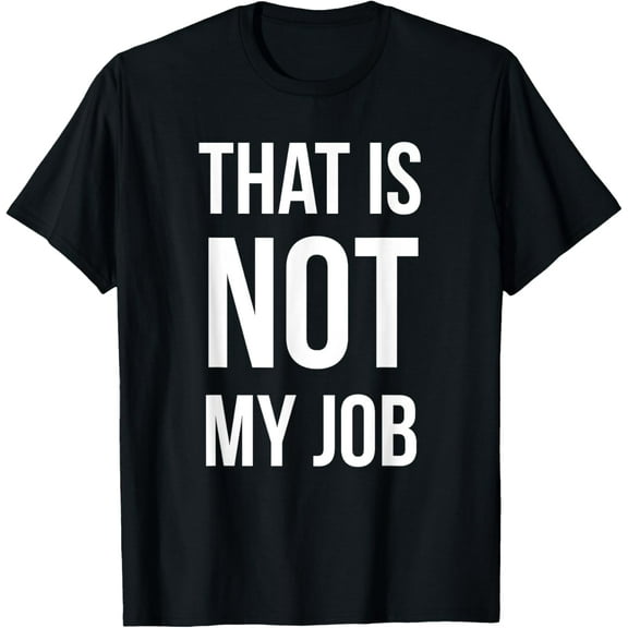 That Is Not My Job Funny Sassy T-shirt T-Shirt