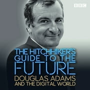 The Hitchhiker's Guide to the Future : Douglas Adams and the digital world (CD-Audio)